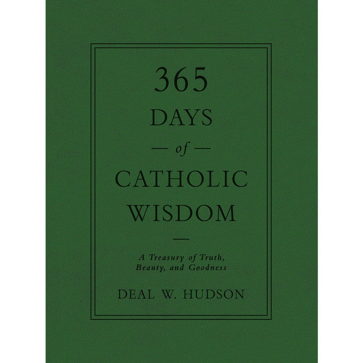 365 Days of Catholic Wisdom: A Treasury of Truth, Beauty, and Goodness