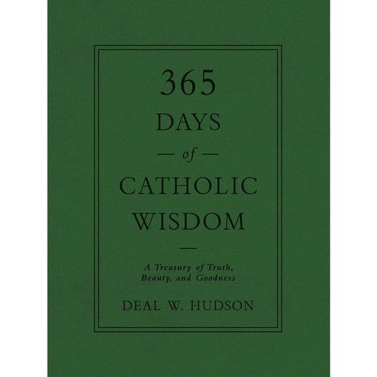 365 Days of Catholic Wisdom: A Treasury of Truth, Beauty, and Goodness
