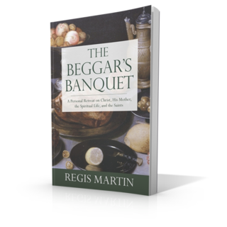 The Beggar's Banquet:  A Personal Retreat on Christ, His Mother, the Spiritual Life, and the Saints